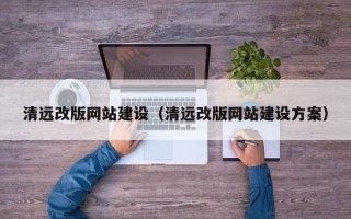 中国澳门清远改版网站建设（清远改版网站建设方案）