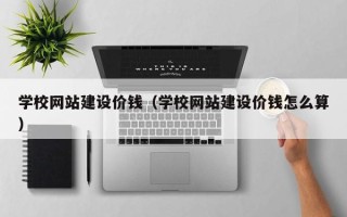 中国澳门学校网站建设价钱（学校网站建设价钱怎么算）
