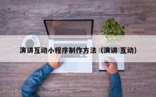 中国澳门演讲互动小程序制作方法（演讲 互动）